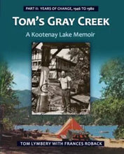 Load image into Gallery viewer, "Tom's Gray Creek: A Kootenay Lake Memoir" Series by Tom Lymbery