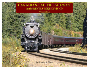 "Canadian Pacific Railway on the Revelstoke Division: Volume 5" by Doug Mayer