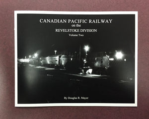 "Canadian Pacific Railway on the Revelstoke Division: Volume 2" by Douglas R. Mayer