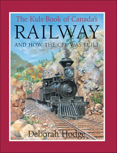 "The Kids Book of Canada's Railway and How the CPR was Built" by Deborah Hodge