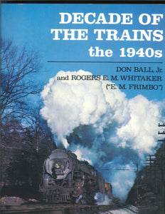 "Decade of the Trains: The 1940's" by Don Ball Jr and Rogers E. M. Whitaker