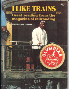 "I Like Trains: Great Reading from the Magazine of Railroading 1940 - 1954" by David P. Morgan