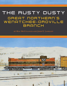 "The Rusty Dusty: Great Northern's Wenatchee-Orville Branch" by Mac McCulloch and John E. Langlot