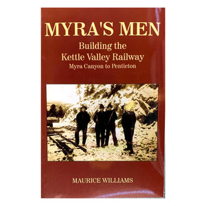 "Myra's Men: Building the Kettle Valley Railway" by Maurice Williams