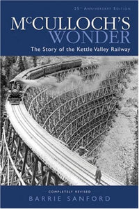 "McCulloch's Wonder: The Story of the Kettle Valley Railway" by Barrie Sanford