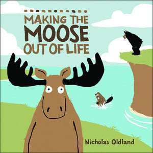 "Making the Moose Out of Life" by Nicholas Oldland