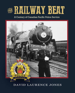 "The Railway Beat: A Century of Canadian Pacific Police Service," by David Laurence Jones