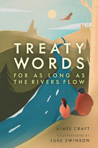 "Treaty Words: For As Long As the Rivers Flow" by Aimee Craft and Luke Swinson