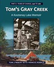 Load image into Gallery viewer, &quot;Tom&#39;s Gray Creek: A Kootenay Lake Memoir&quot; Series by Tom Lymbery
