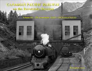 "Canadian Pacific Railway on the Revelstoke Division: Volume 6 The Connaught Tunnel" by Douglas R. Mayer