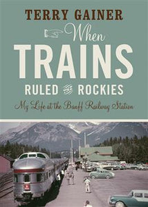 "When Trains Ruled The Rockies" by Terry Gainer