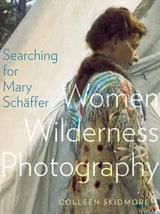 "Searching for Mary Schäffer: Women Wilderness Photography" by Colleen Skidmore